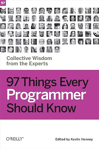 97 Things Every Programmer Should Know: Collective Wisdom from the Experts